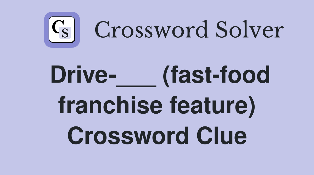 Drive-___ (fast-food franchise feature) Crossword Clue