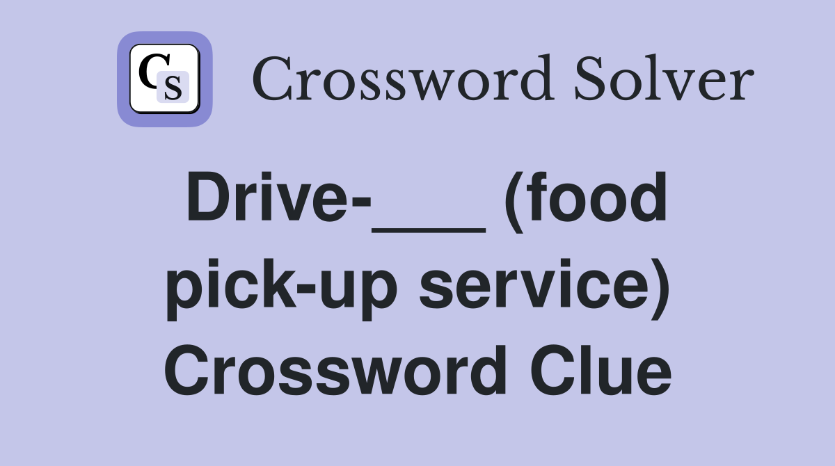 Drive-___ (food pick-up service) Crossword Clue