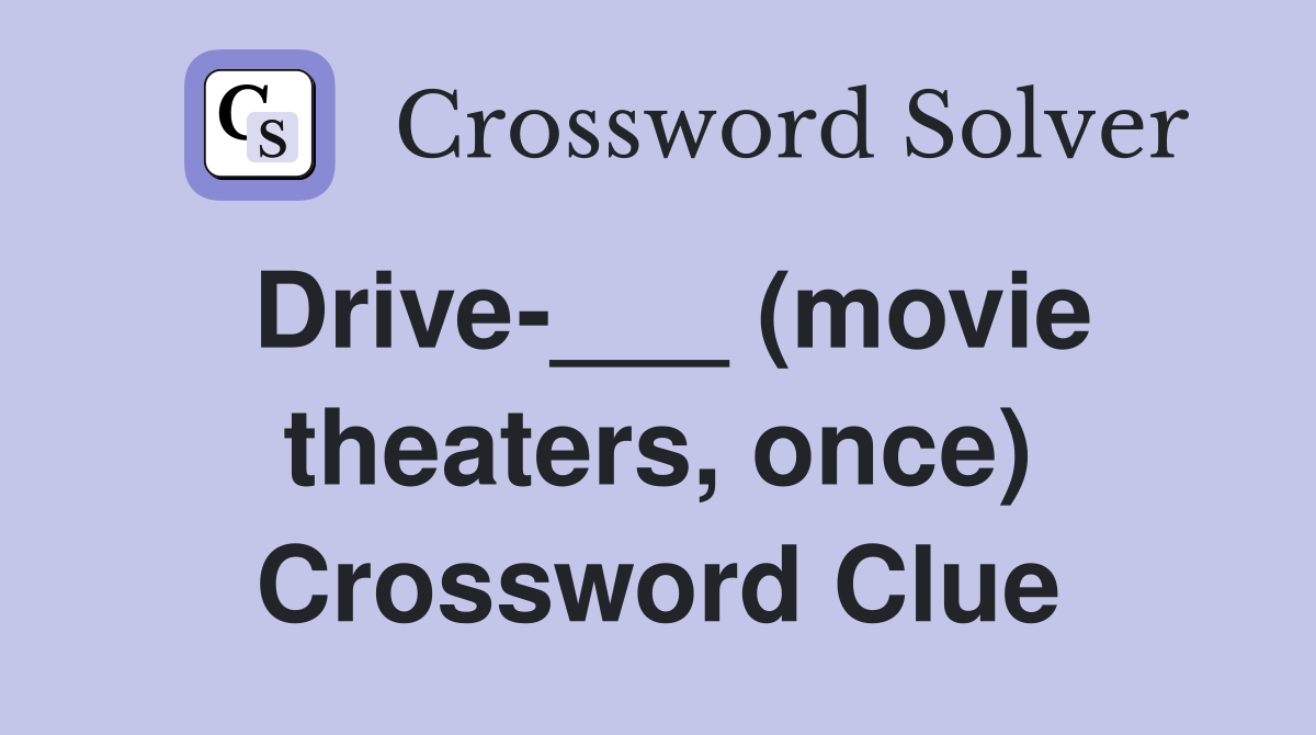 Drive-___ (movie theaters, once) Crossword Clue