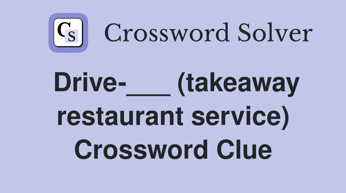 Drive-___ (takeaway restaurant service) Crossword Clue