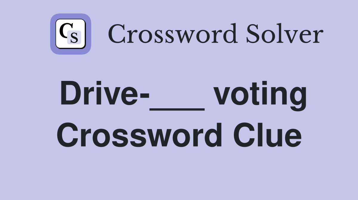 Drive-___ voting Crossword Clue