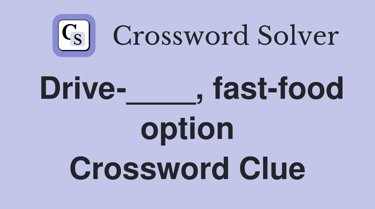 Drive-____, fast-food option Crossword Clue