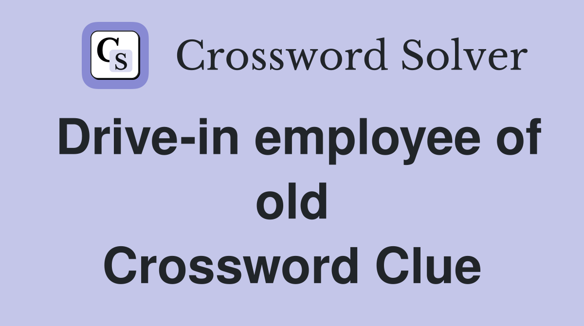 Drive-in employee of old Crossword Clue