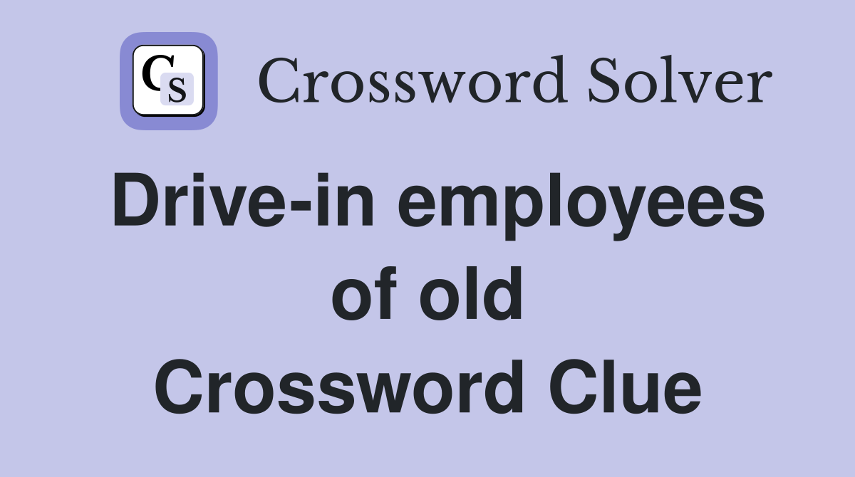 Drive-in employees of old Crossword Clue