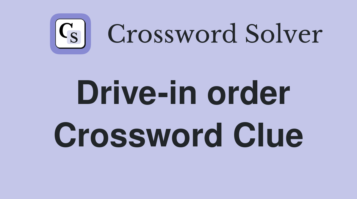 Drive-in order Crossword Clue