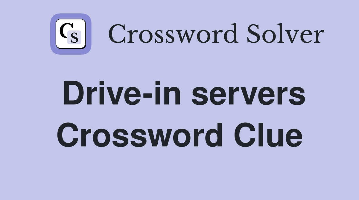 Drive-in servers Crossword Clue