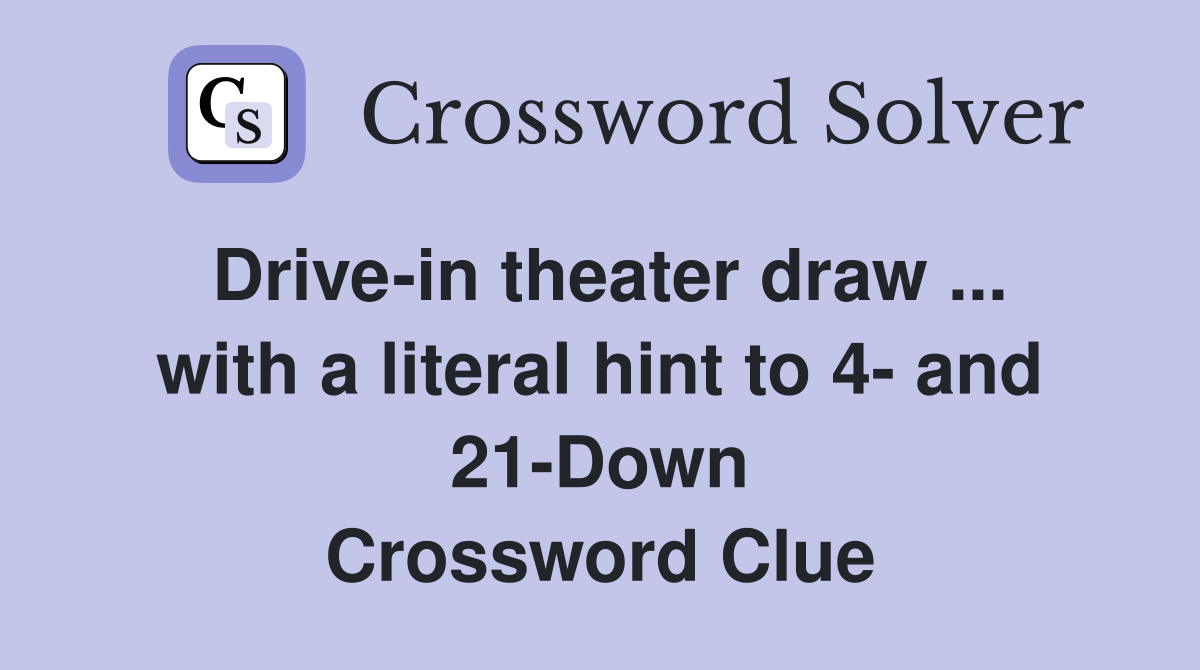 Drive-in theater draw ... with a literal hint to 4- and 21-Down Crossword Clue