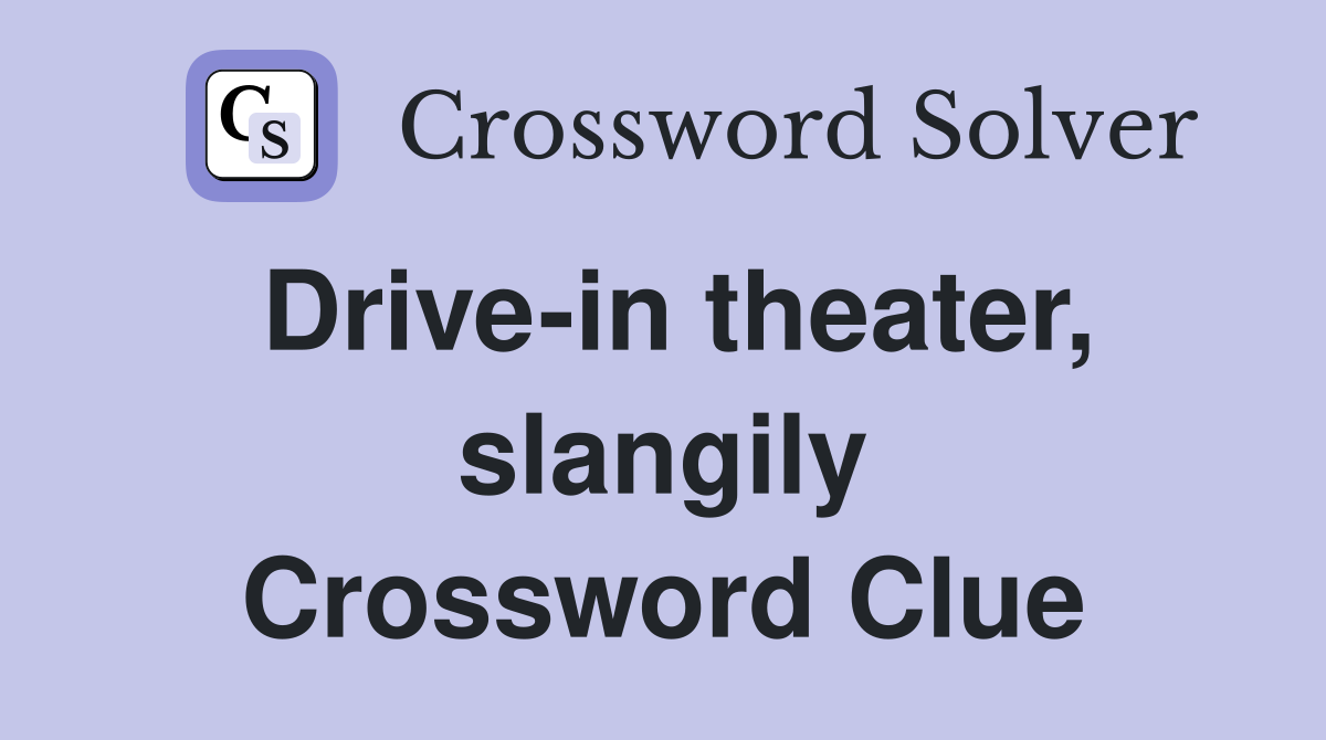 Drive-in theater, slangily Crossword Clue