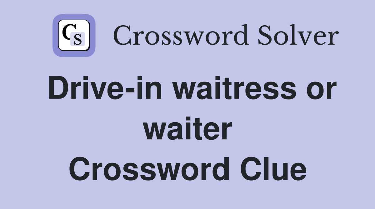 Drive-in waitress or waiter Crossword Clue