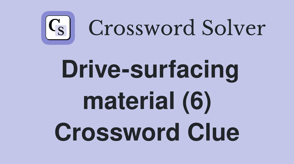 Drive-surfacing material (6) Crossword Clue