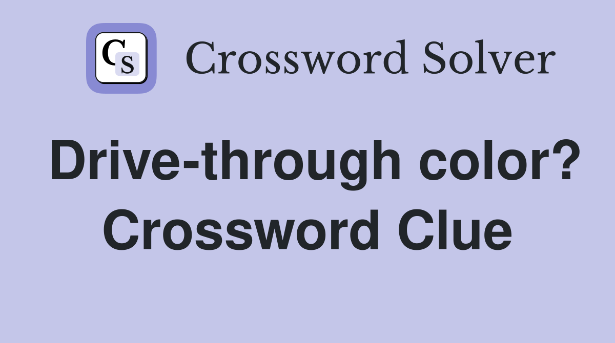 Drive-through color? Crossword Clue