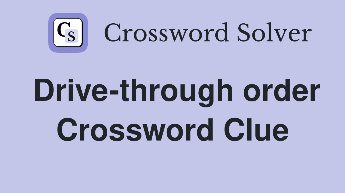 Drive-through order Crossword Clue