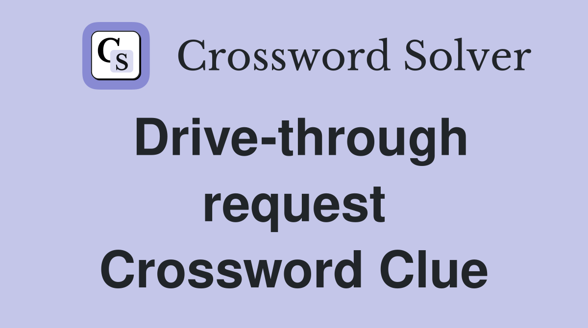 Drive-through request Crossword Clue