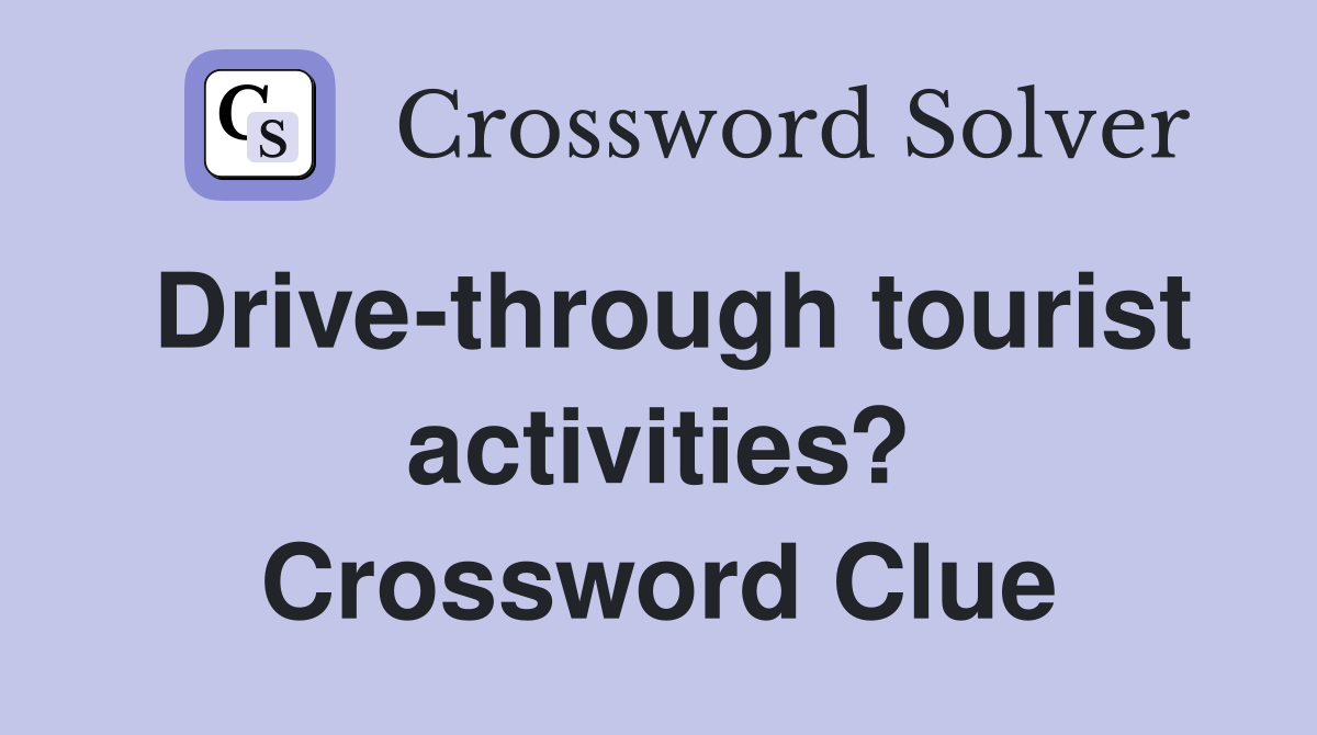 Drive-through tourist activities? Crossword Clue