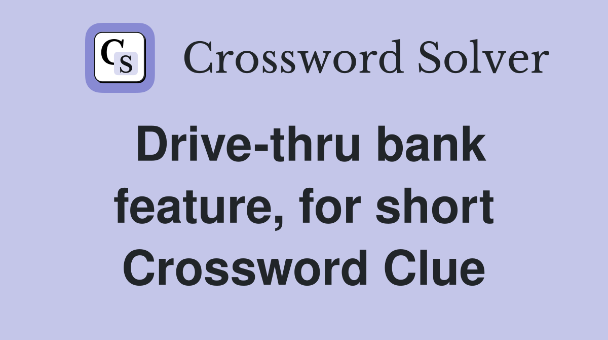Drive-thru bank feature, for short Crossword Clue