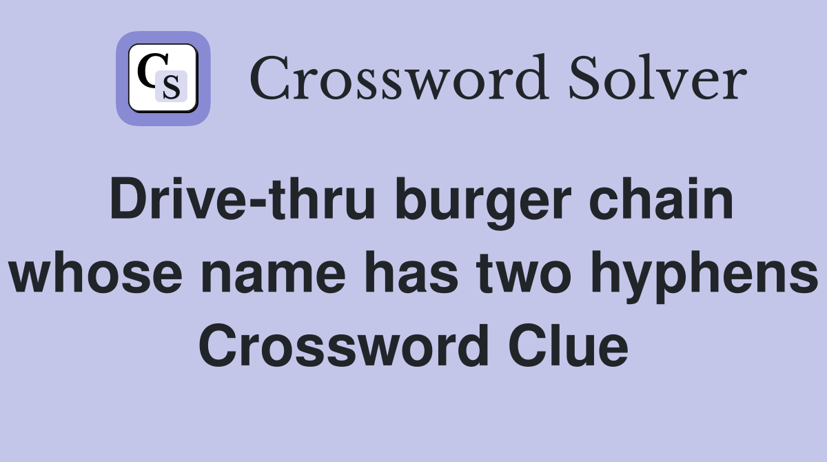 Drive-thru burger chain whose name has two hyphens Crossword Clue