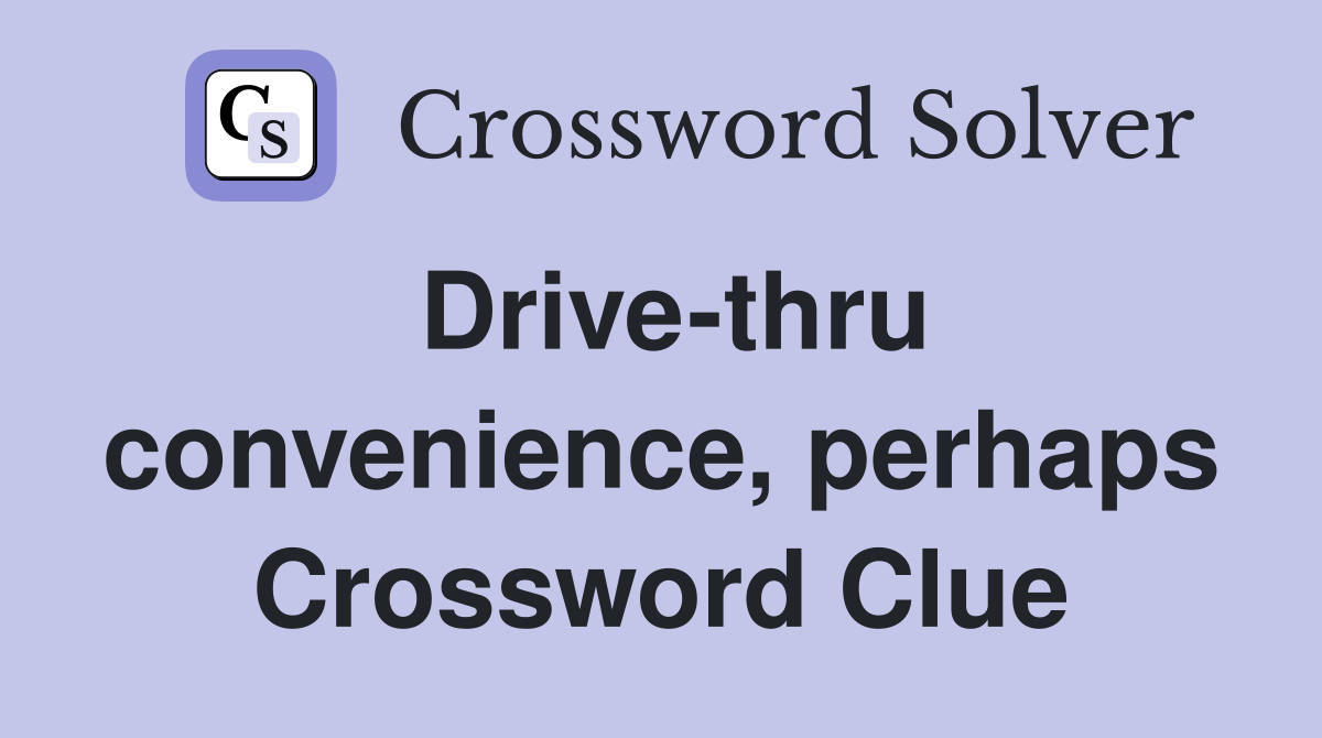 Drive-thru convenience, perhaps Crossword Clue
