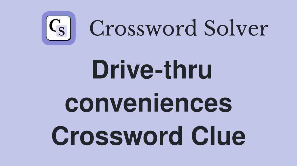 Drive-thru conveniences Crossword Clue