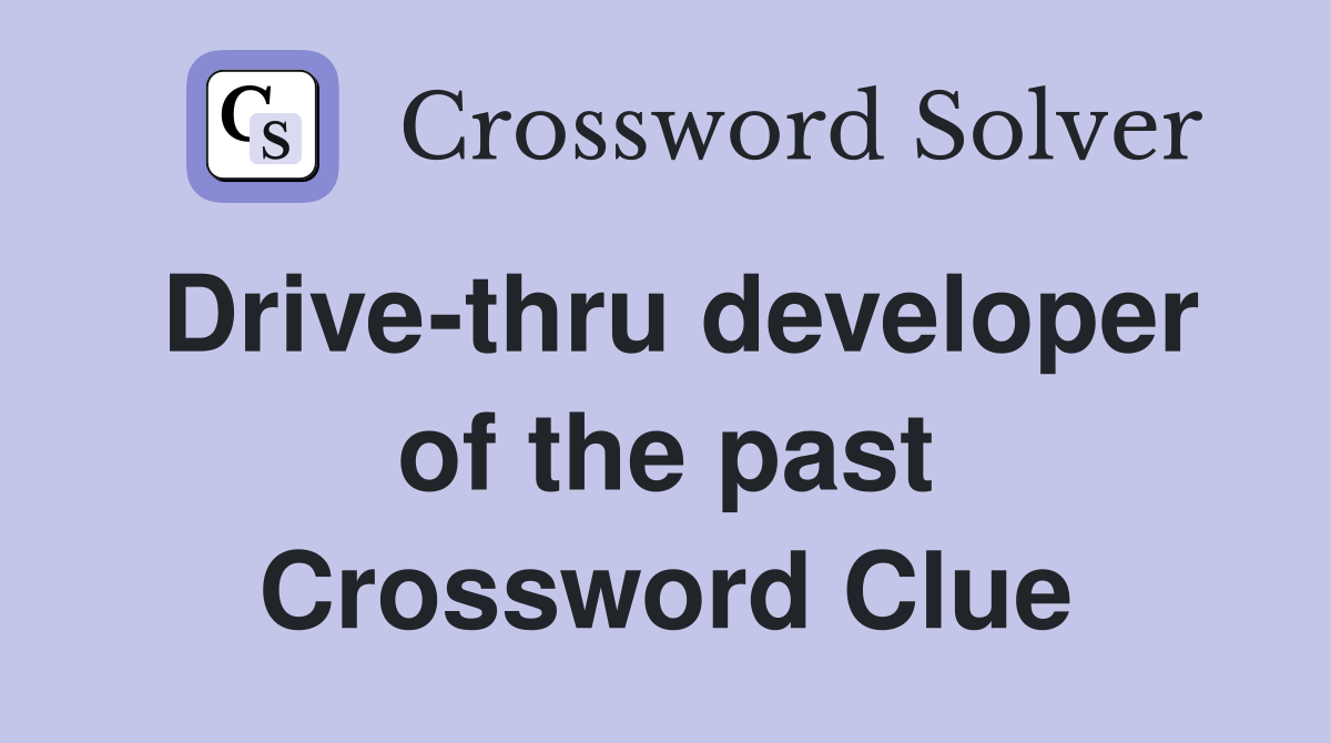 Drive-thru developer of the past Crossword Clue