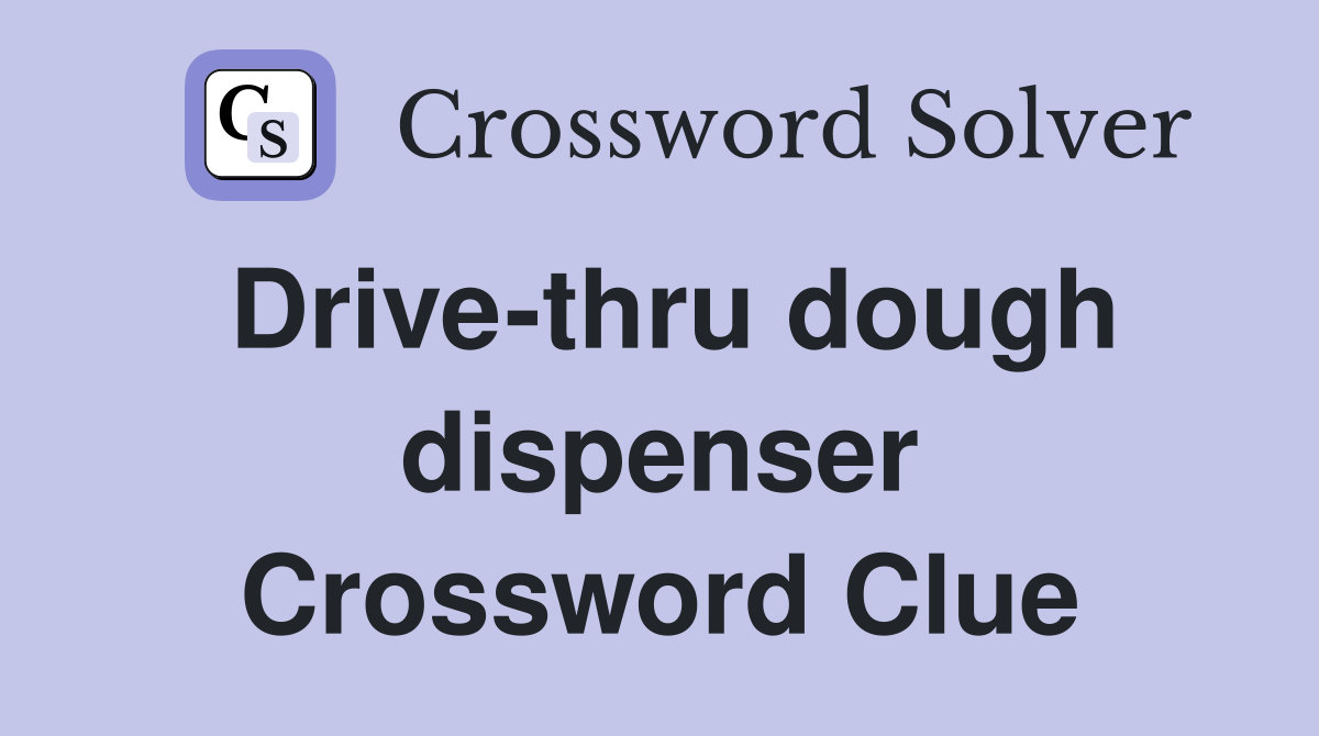 Drive-thru dough dispenser Crossword Clue