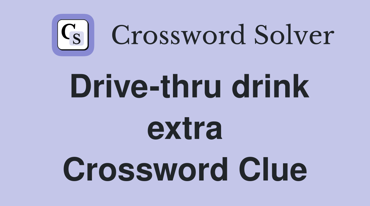 Drive-thru drink extra Crossword Clue