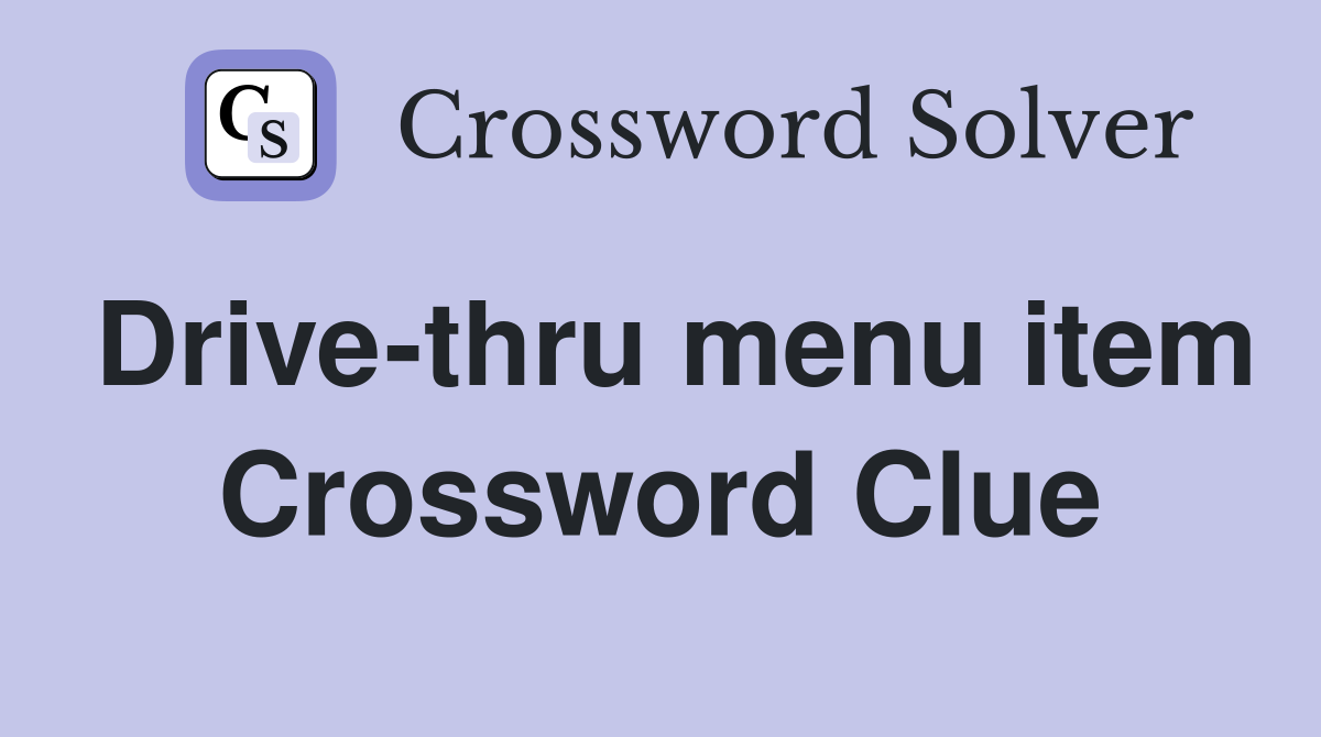 Drive-thru menu item Crossword Clue