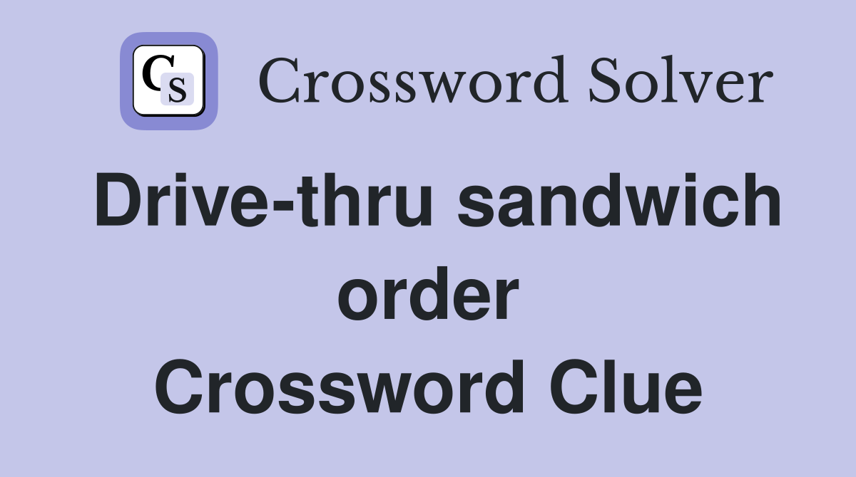 Drive-thru sandwich order Crossword Clue