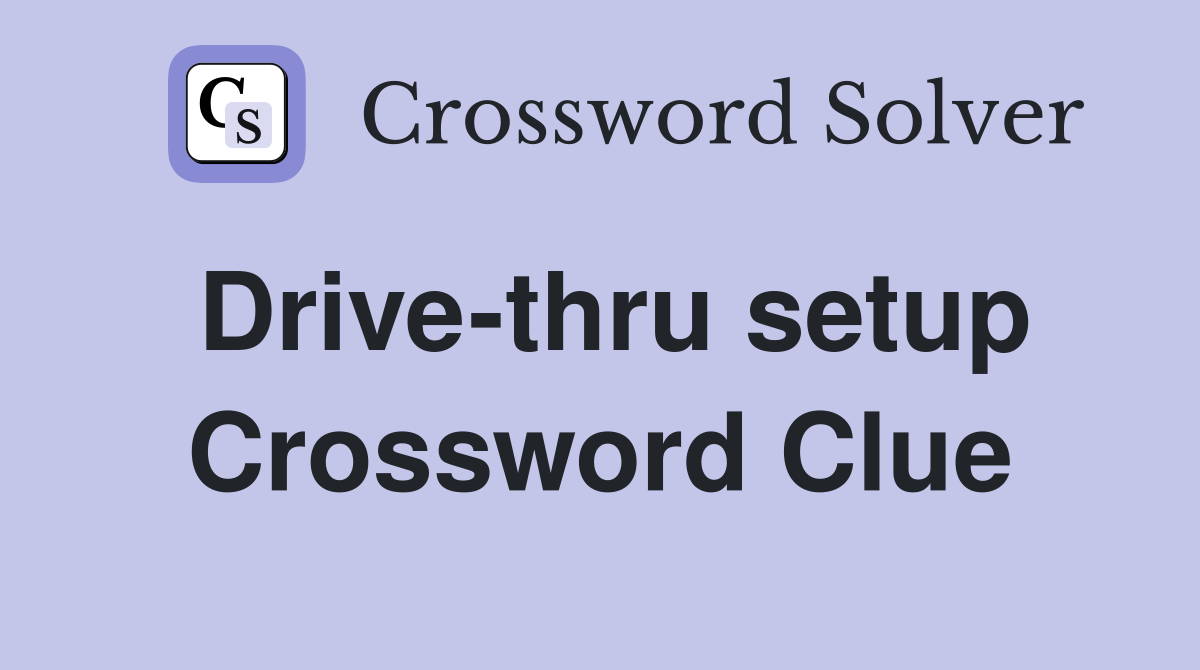 Drive-thru setup Crossword Clue