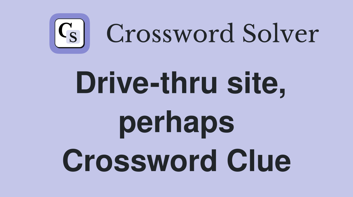 Drive-thru site, perhaps Crossword Clue