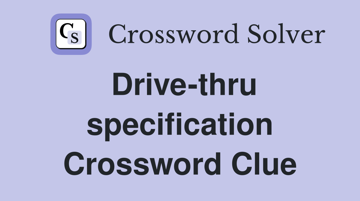 Drive-thru specification Crossword Clue