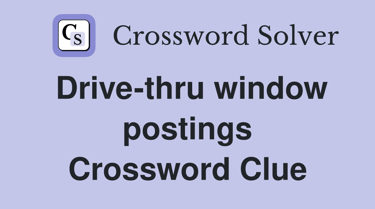 Drive-thru window postings Crossword Clue