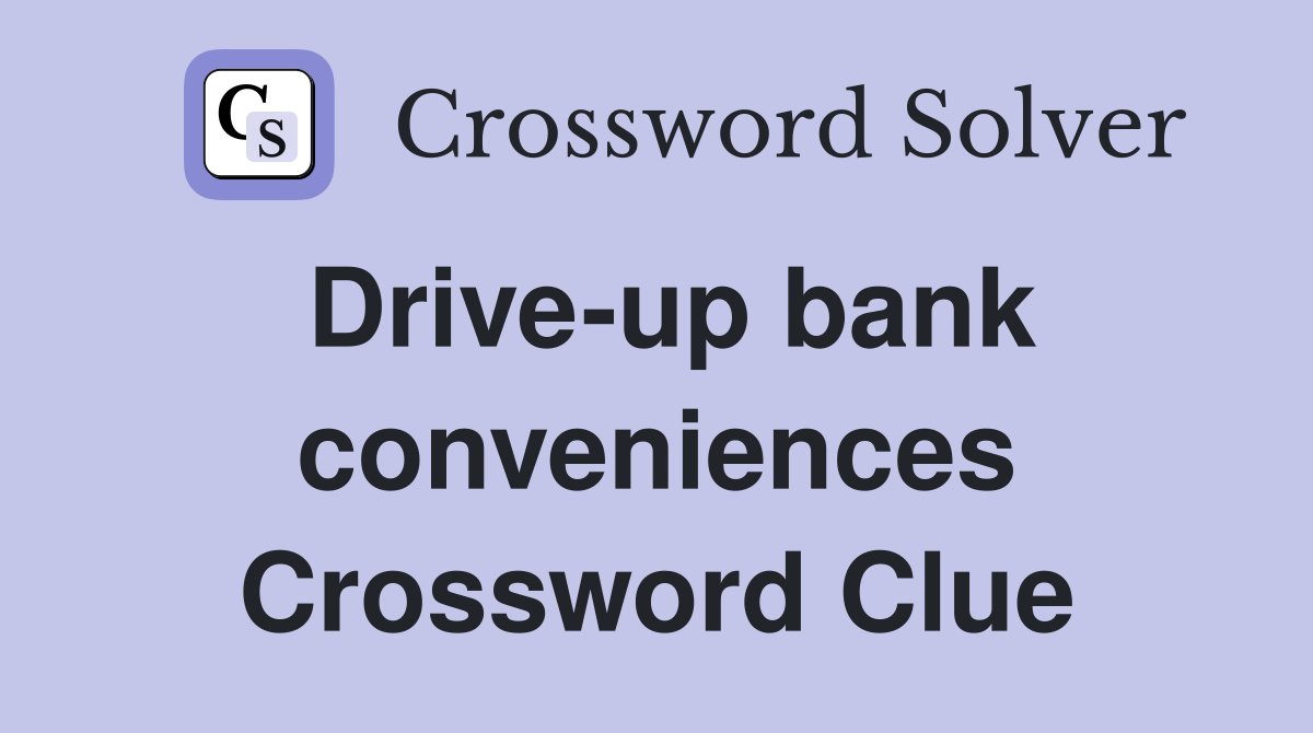Drive-up bank conveniences Crossword Clue