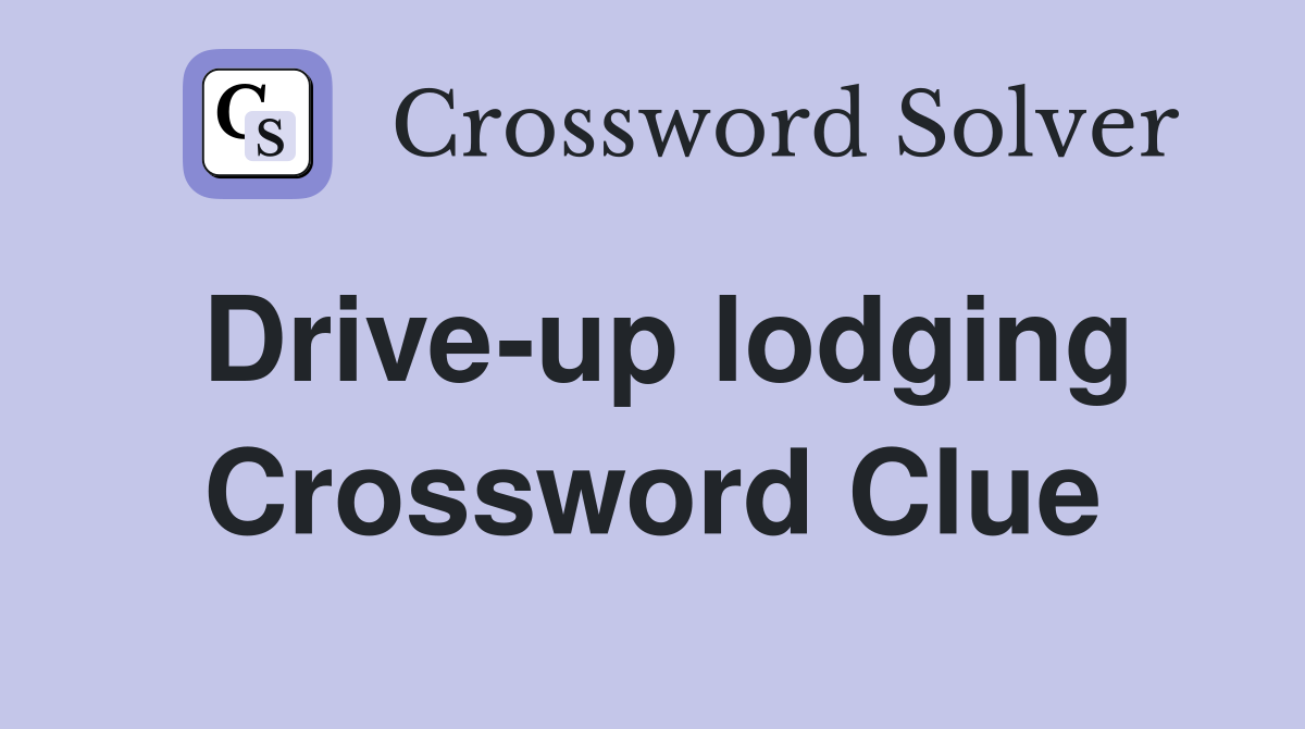 Drive-up lodging Crossword Clue