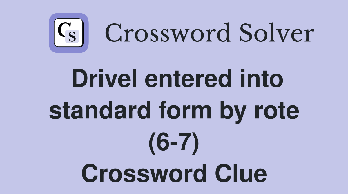 Drivel entered into standard form by rote (6-7) Crossword Clue