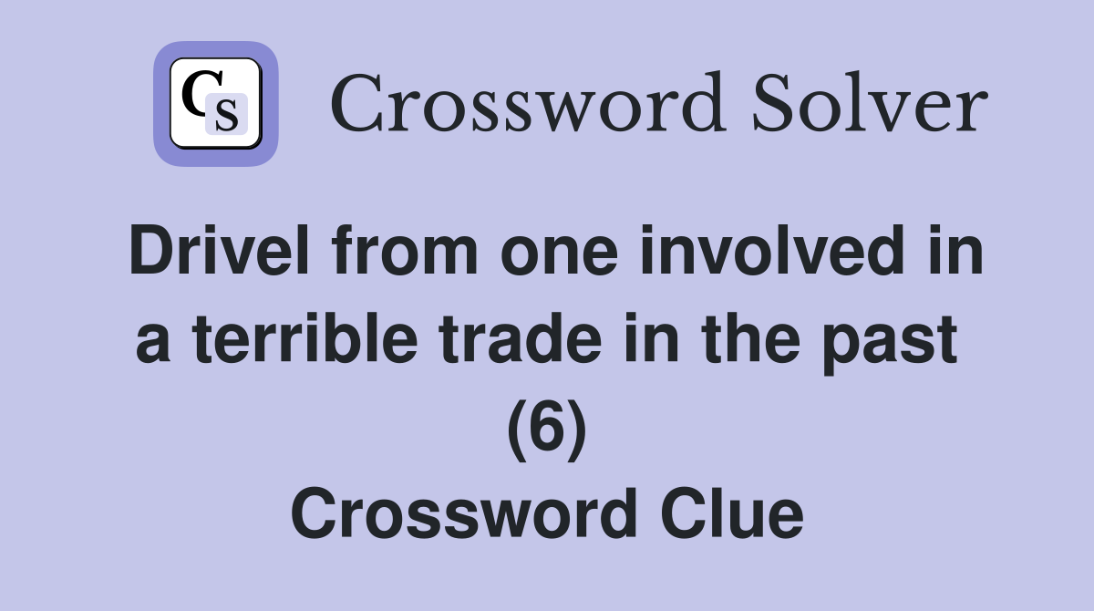 Drivel from one involved in a terrible trade in the past (6) Crossword Clue