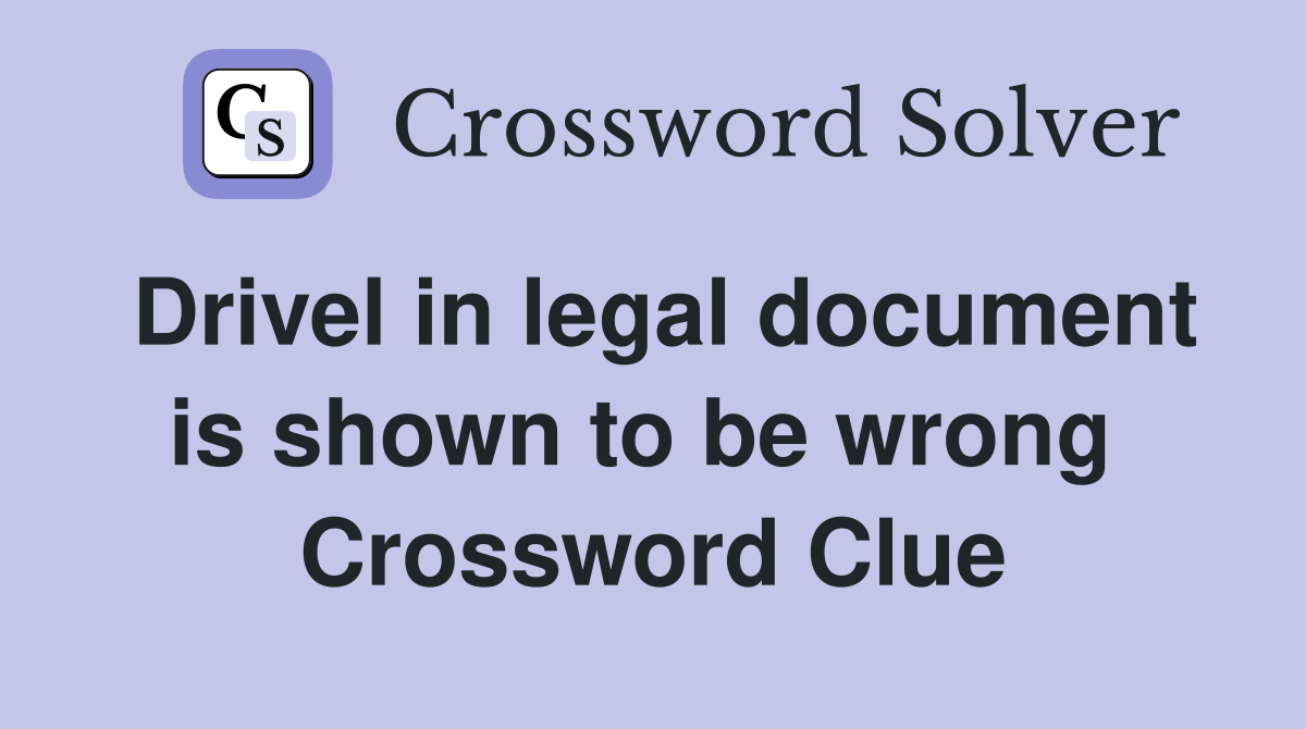 Drivel in legal document is shown to be wrong  Crossword Clue