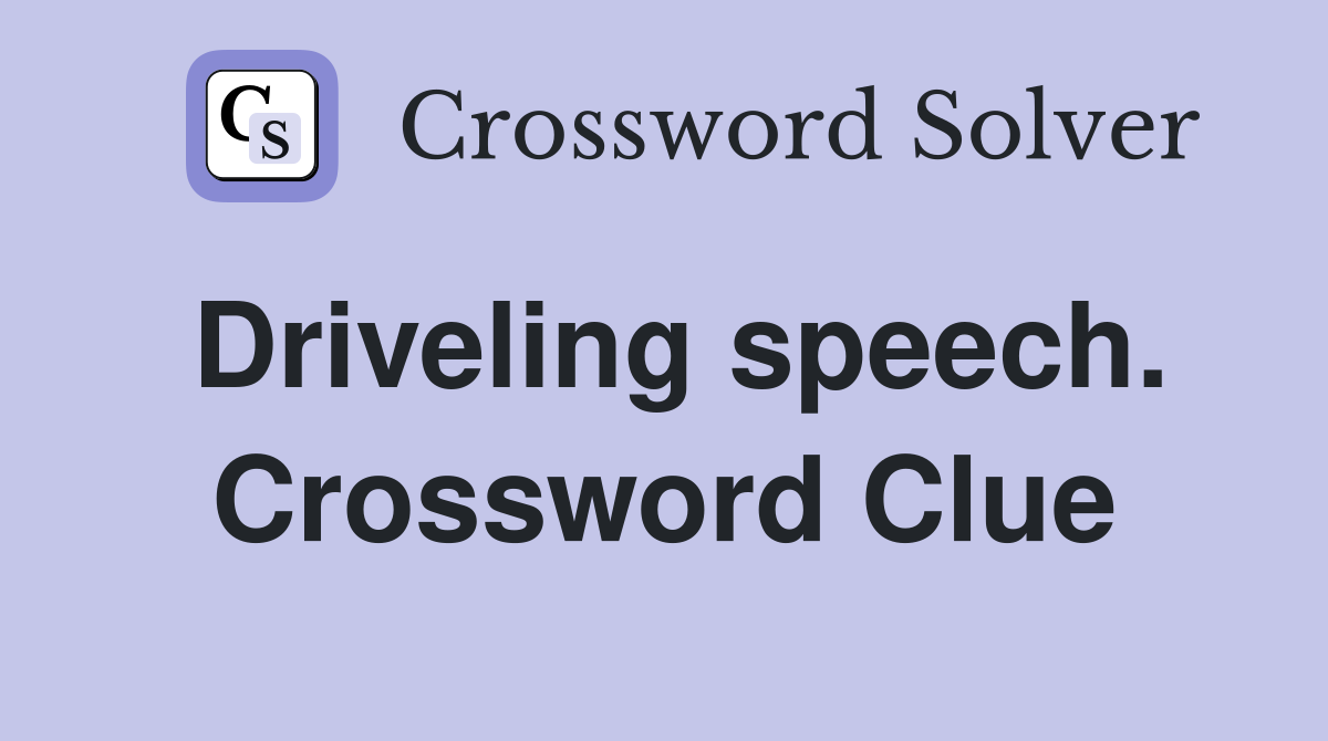 Driveling speech. Crossword Clue