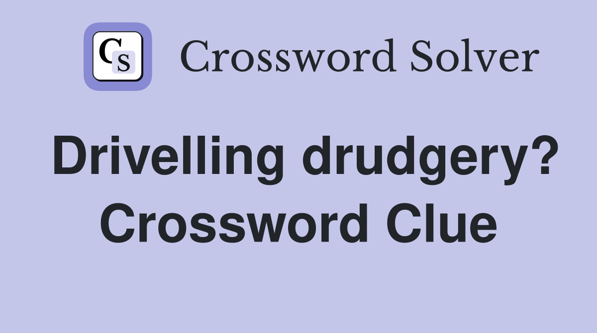 Drivelling drudgery? Crossword Clue
