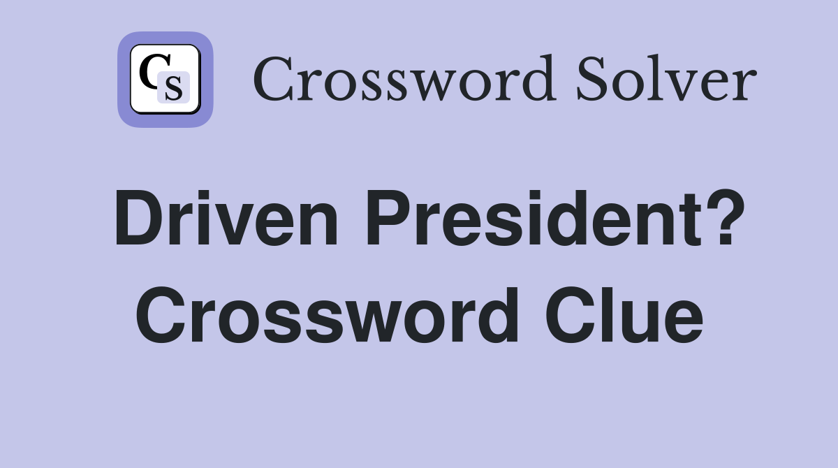 Driven President? Crossword Clue