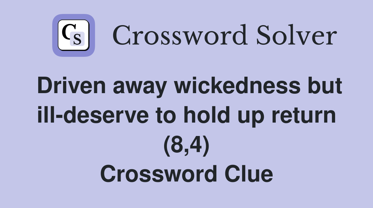 Driven away wickedness but ill-deserve to hold up return (8,4) Crossword Clue