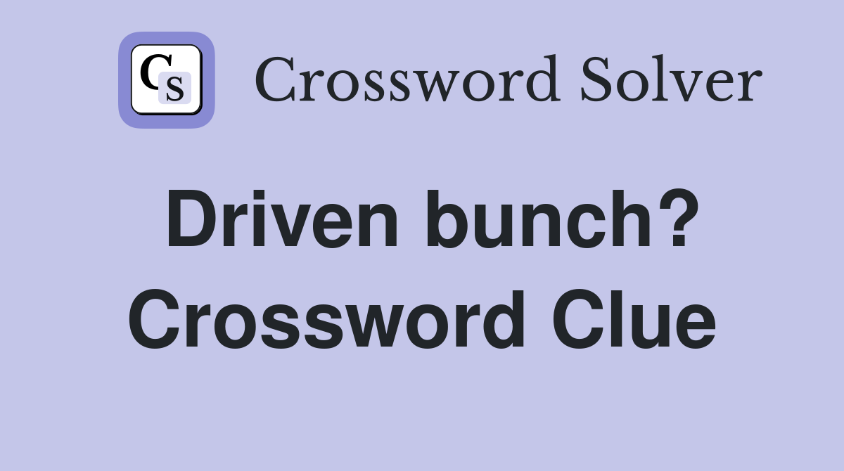 Driven bunch? Crossword Clue