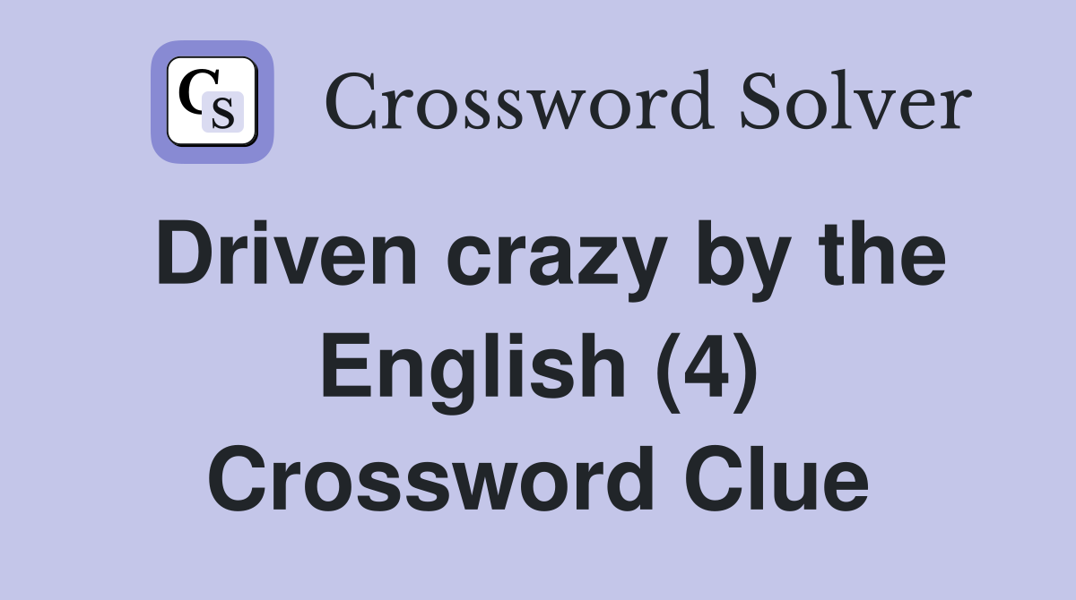 Driven crazy by the English (4) Crossword Clue