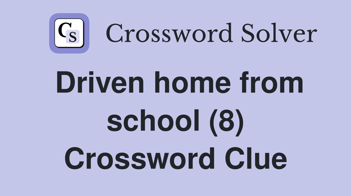 Driven home from school (8) Crossword Clue