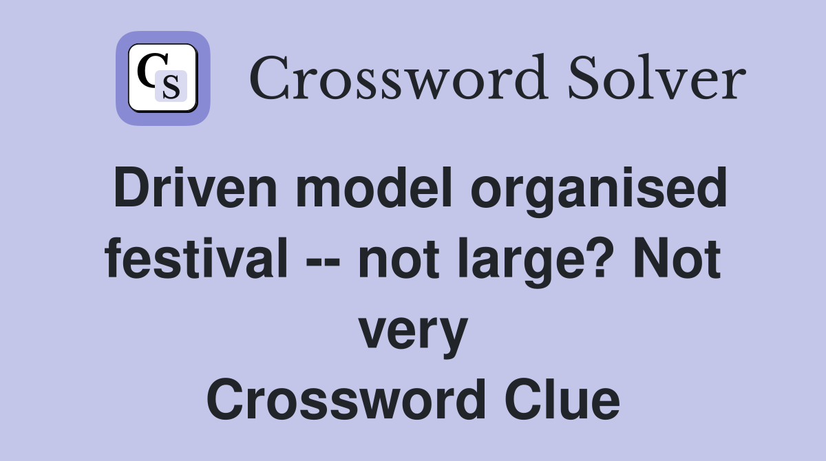 Driven model organised festival -- not large? Not very Crossword Clue