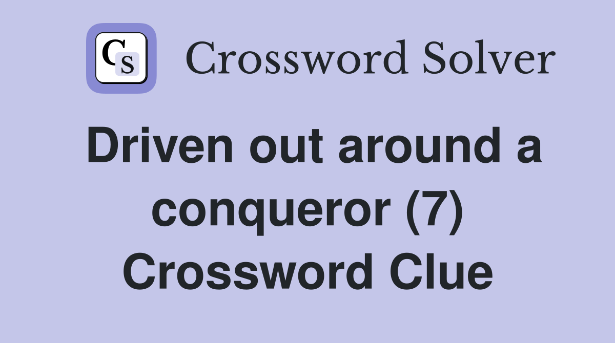 Driven out around a conqueror (7) Crossword Clue