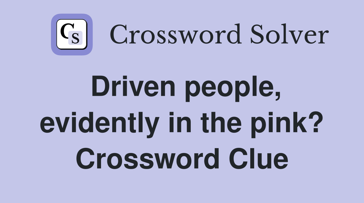 Driven people, evidently in the pink? Crossword Clue