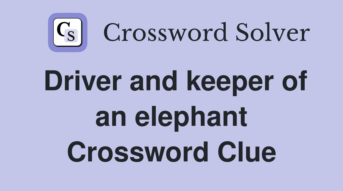 Driver and keeper of an elephant Crossword Clue