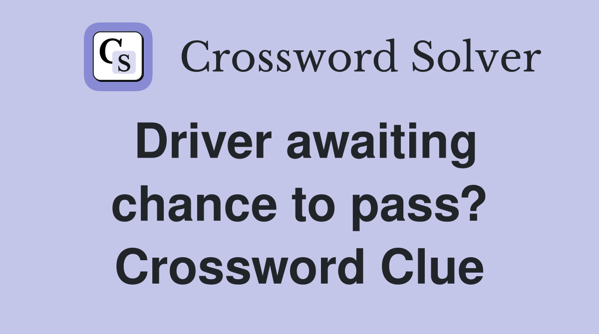 Driver awaiting chance to pass? Crossword Clue