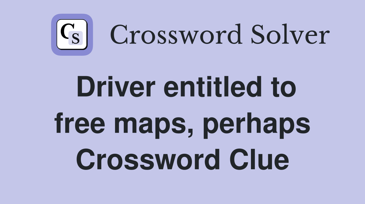 Driver entitled to free maps, perhaps Crossword Clue
