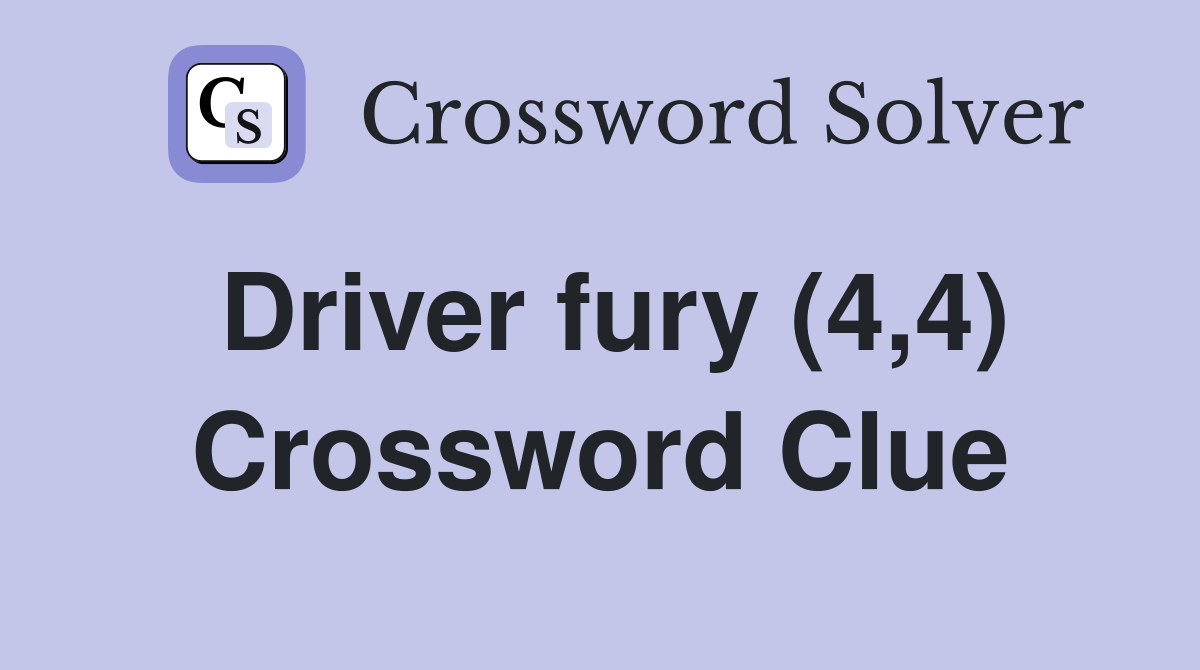 Driver fury (4,4) Crossword Clue